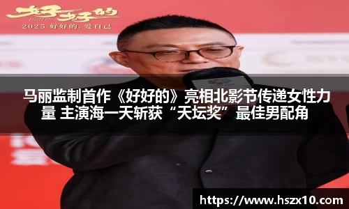 PG国际 马丽监制首作《好好的》亮相北影节传递女性力量 主演海一天斩获“天坛奖”最佳男配角